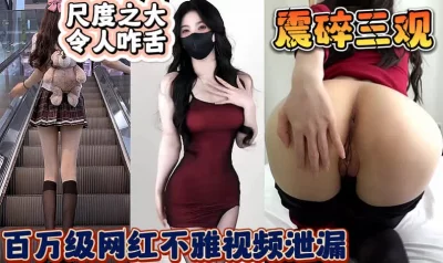 百万级网红不雅视频遭泄漏【完整版42分钟已上传下面简阶】