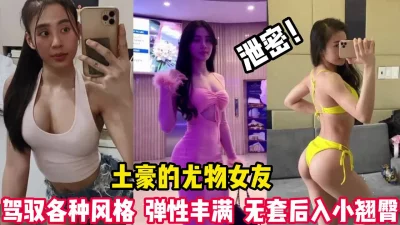 土豪的百变尤物女友无套后入小翘臀【完整版60分钟已上传下面】